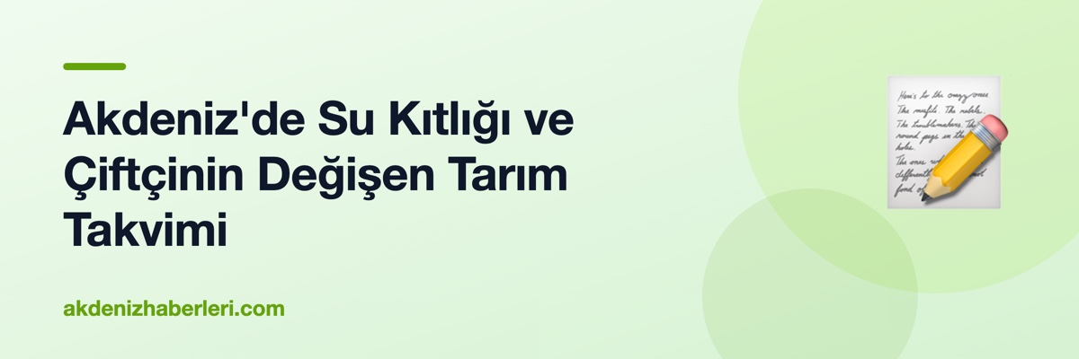 Akdeniz'de Su Kıtlığı ve Çiftçinin Değişen Tarım Takvimi